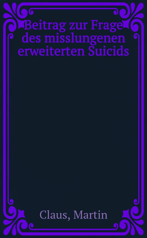 Beitrag zur Frage des misslungenen erweiterten Suicids : Inaug.-Diss. ... der Med. Fak. der ... Univ. Mainz ..