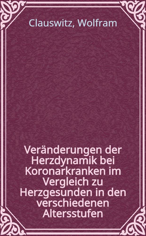 Veränderungen der Herzdynamik bei Koronarkranken im Vergleich zu Herzgesunden in den verschiedenen Altersstufen : Inaug.-Diss. ... der ... Med. Fak. der ... Univ. Erlangen-Nürnberg