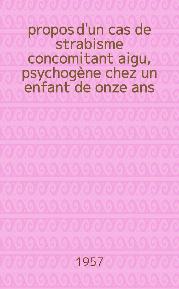 À propos d'un cas de strabisme concomitant aigu, psychogène chez un enfant de onze ans : Thèse pour le doctorat en méd. (diplôme d'État)