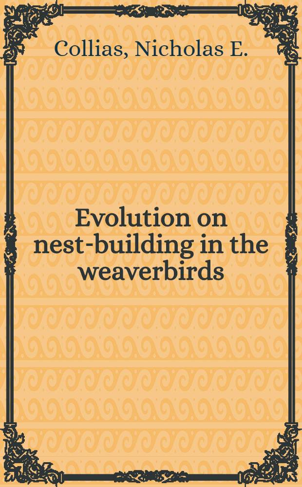 Evolution on nest-building in the weaverbirds : (Ploceidae)