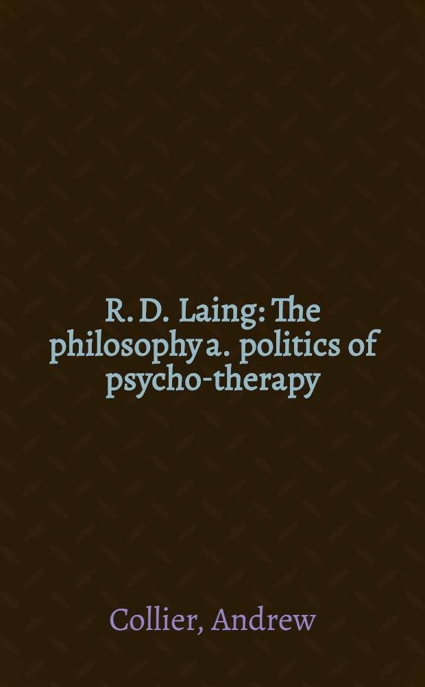 R. D. Laing : The philosophy a. politics of psycho-therapy
