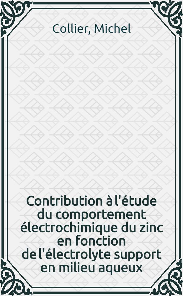 Contribution à l'étude du comportement électrochimique du zinc en fonction de l'électrolyte support en milieu aqueux : Thèse ... prés. à l'Univ. Paris VI