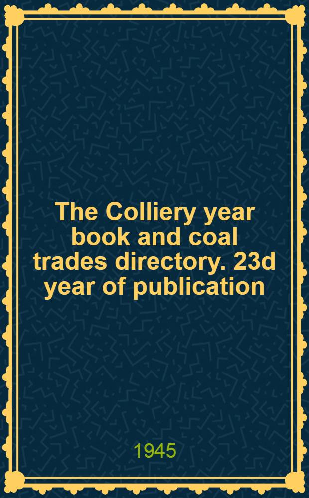 The Colliery year book and coal trades directory. 23d year of publication