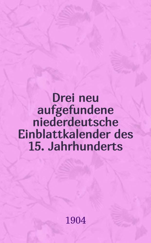 Drei neu aufgefundene niederdeutsche Einblattkalender des 15. Jahrhunderts : Ein Beitrag zur Geschichte des Lübecker Buchdrucks