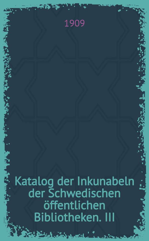 Katalog der Inkunabeln der Schwedischen öffentlichen Bibliotheken. III : Katalog öfver Linköpings Stifts och läroverks-Biblioteks Inkunabler ...