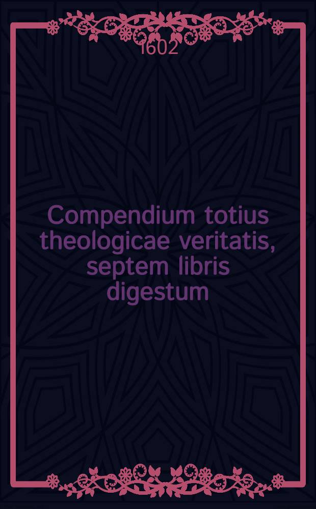 Compendium totius theologicae veritatis, septem libris digestum