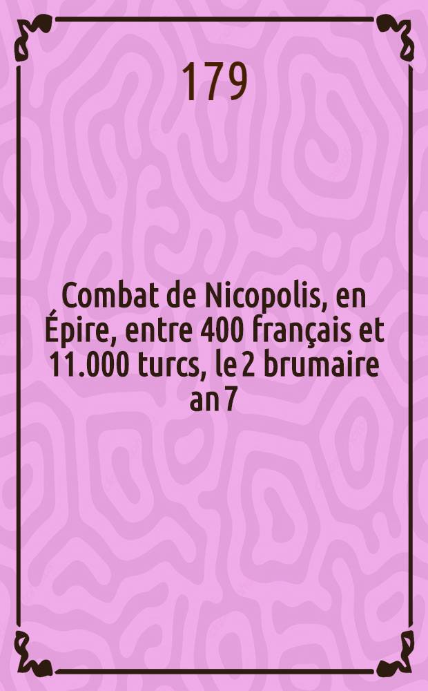 Combat de Nicopolis, en Épire, entre 400 français et 11.000 turcs, le 2 brumaire an 7
