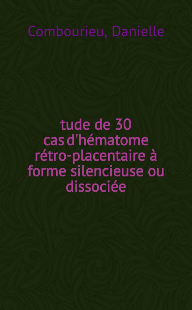 Étude de 30 cas d'hématome rétro-placentaire à forme silencieuse ou dissociée : Thèse ..