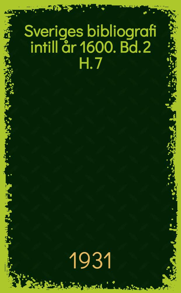Sveriges bibliografi intill &aring;r 1600. Bd. 2 H. 7 : 1577-1582. J&auml;mte till&auml;gg till