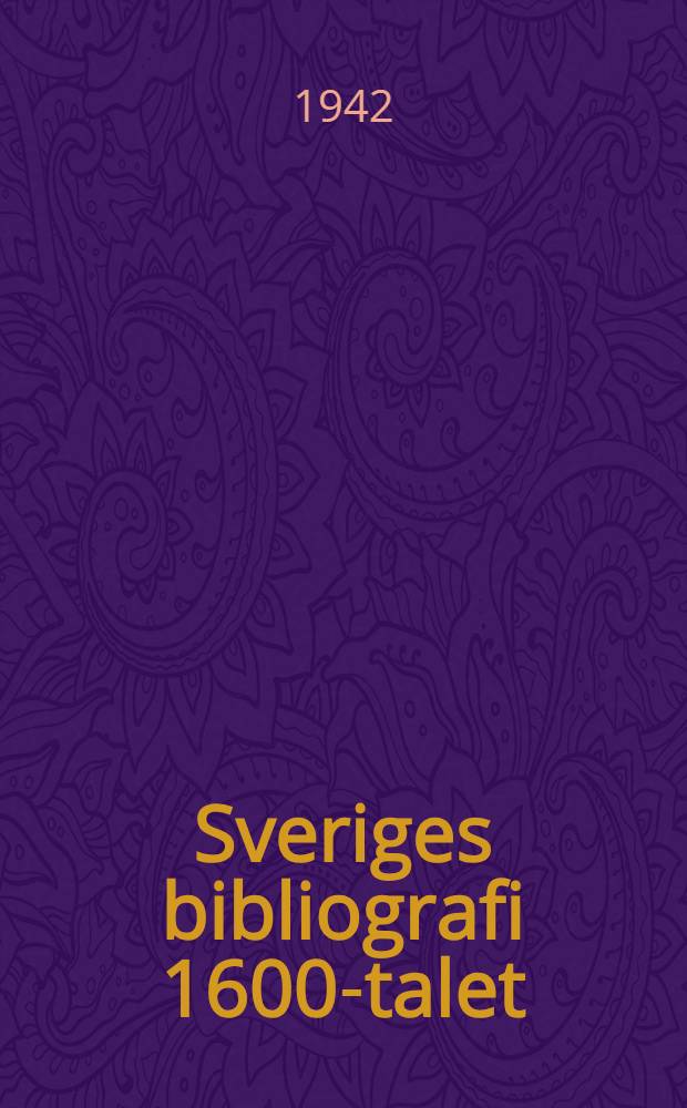Sveriges bibliografi 1600-talet : Bidrag tillen bibliografisk f&ouml;rteckning