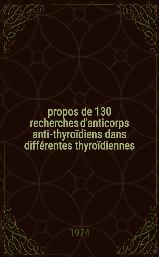 À propos de 130 recherches d'anticorps anti-thyroïdiens dans différentes thyroïdiennes : Thèse ..
