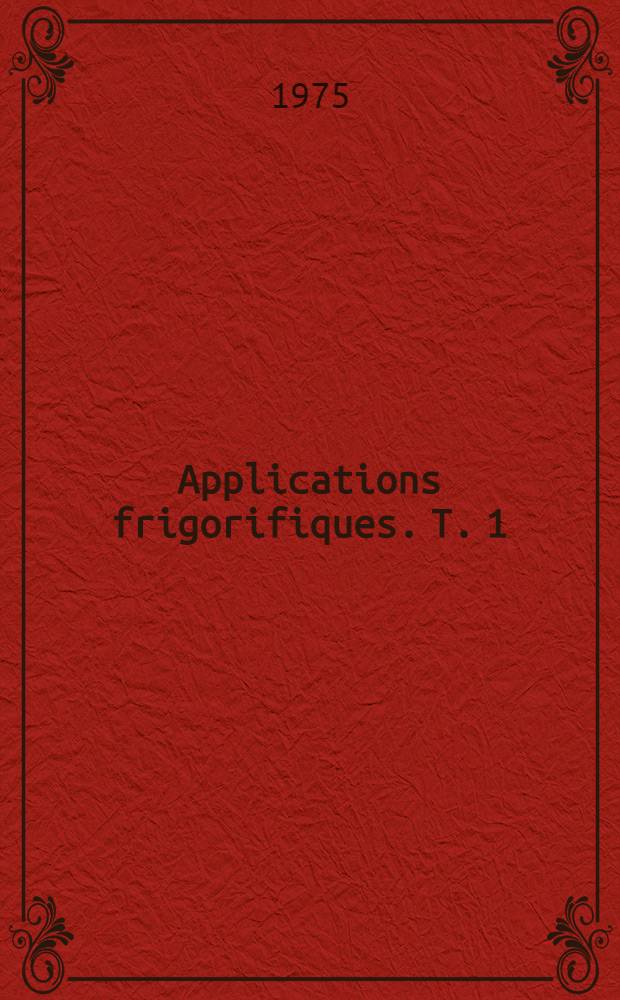 Applications frigorifiques. T. 1 : Industries agricoles et alimentaires
