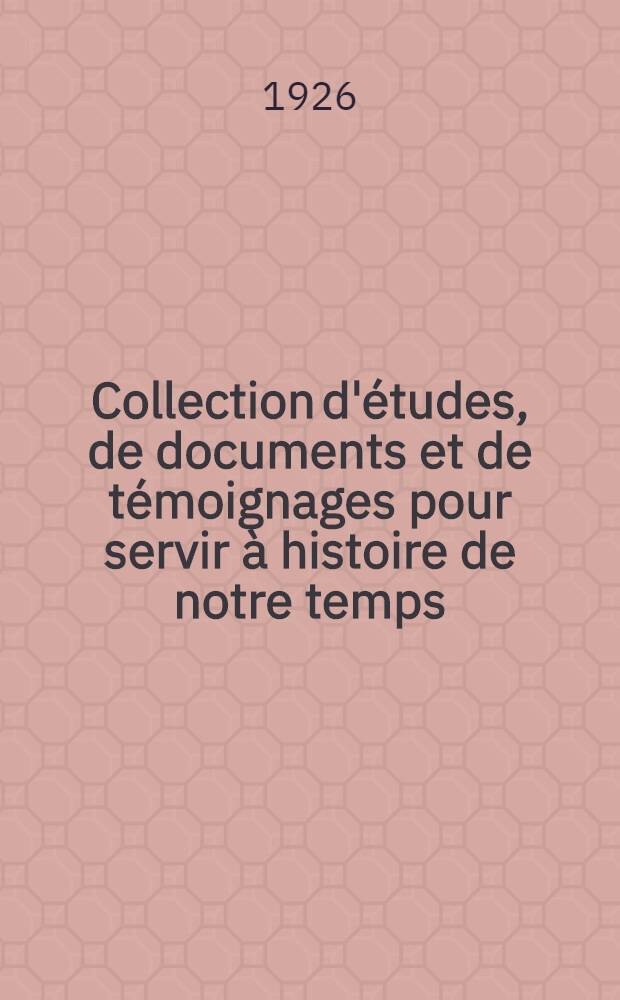 Collection d'&eacute;tudes, de documents et de t&eacute;moignages pour servir &agrave; histoire de notre temps