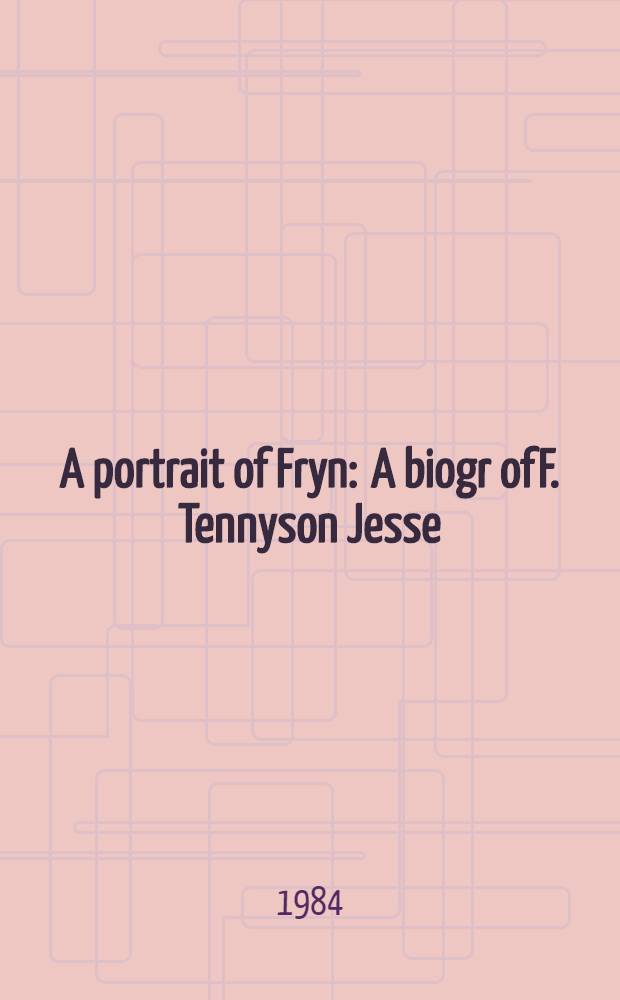 A portrait of Fryn : A biogr of F. Tennyson Jesse