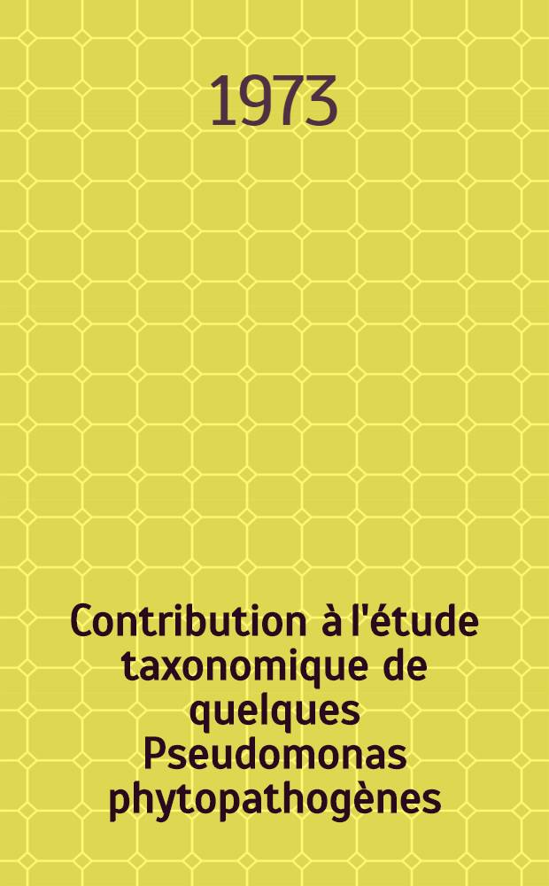Contribution &agrave; l'&eacute;tude taxonomique de quelques Pseudomonas phytopathog&egrave;nes : Th&egrave;se pr&eacute;s. devant l'Univ. de Rennes ..