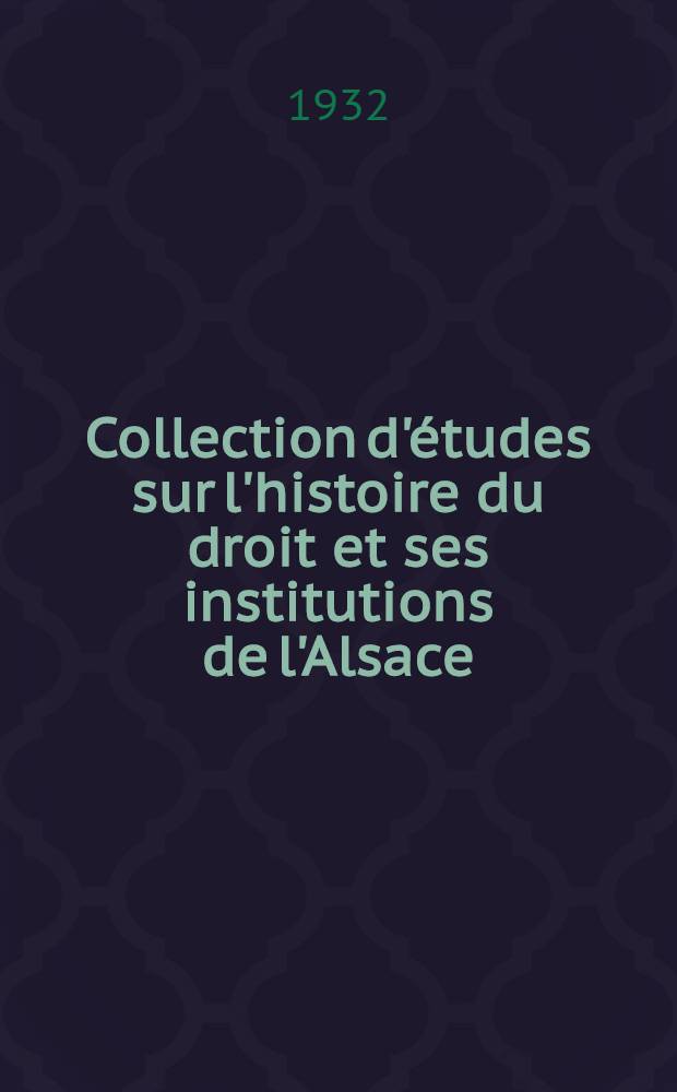 Collection d'études sur l'histoire du droit et ses institutions de l'Alsace