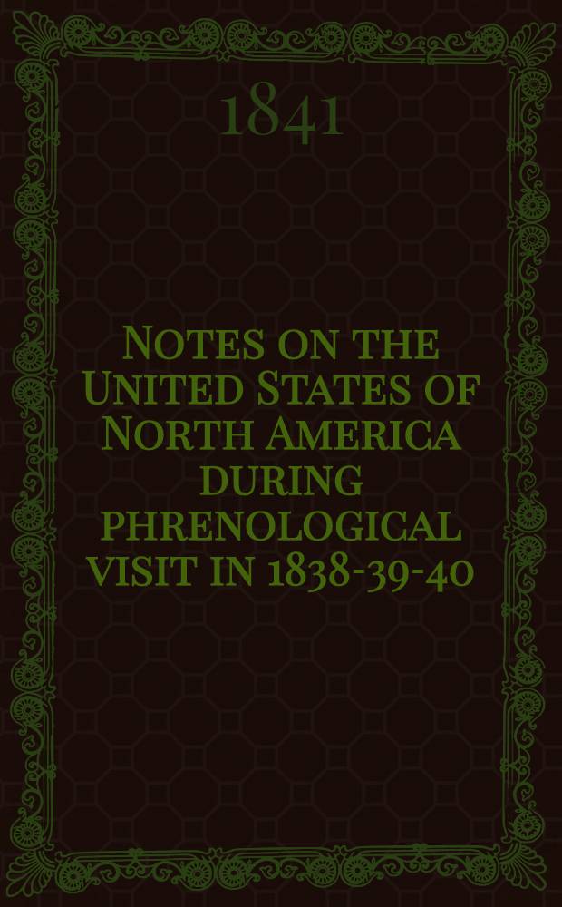 Notes on the United States of North America during phrenological visit in 1838-39-40 : Vol. 1-3