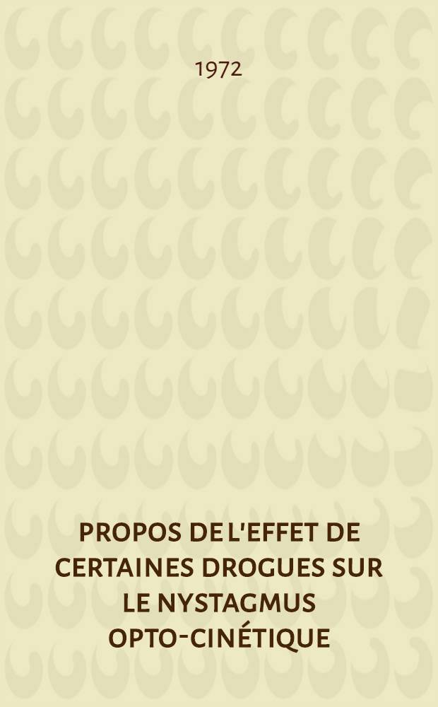 À propos de l'effet de certaines drogues sur le nystagmus opto-cinétique : Thèse ..