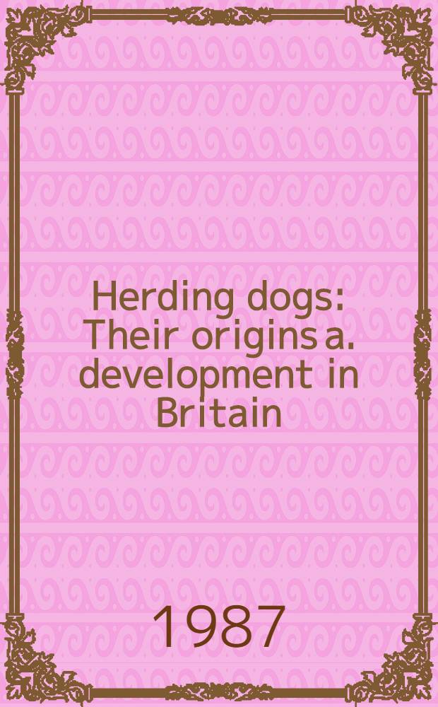 Herding dogs : Their origins a. development in Britain