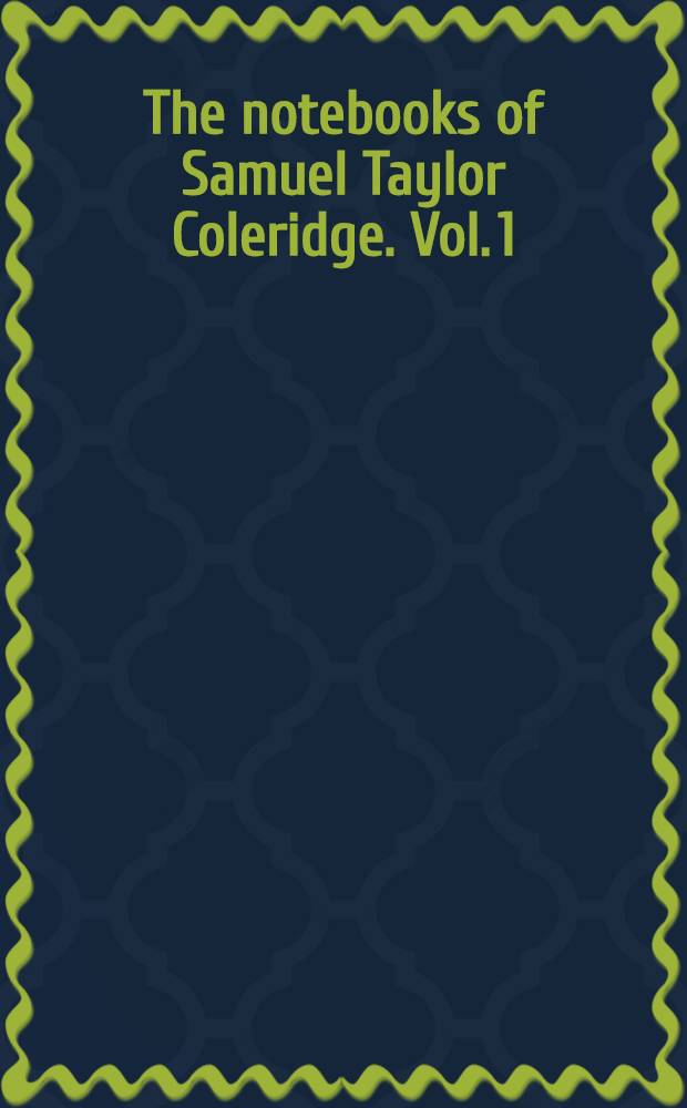 The notebooks of Samuel Taylor Coleridge. Vol. 1 : 1794-1804