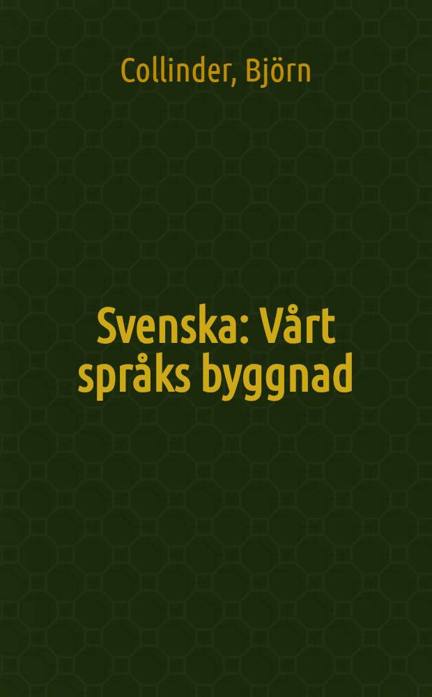 Svenska : Vårt språks byggnad