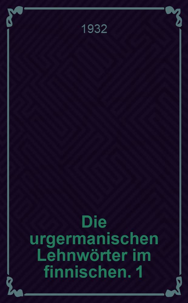 Die urgermanischen Lehnwörter im finnischen. [1]