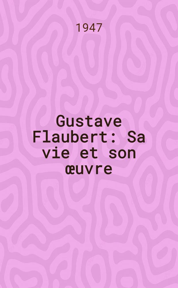 Gustave Flaubert : Sa vie et son œuvre