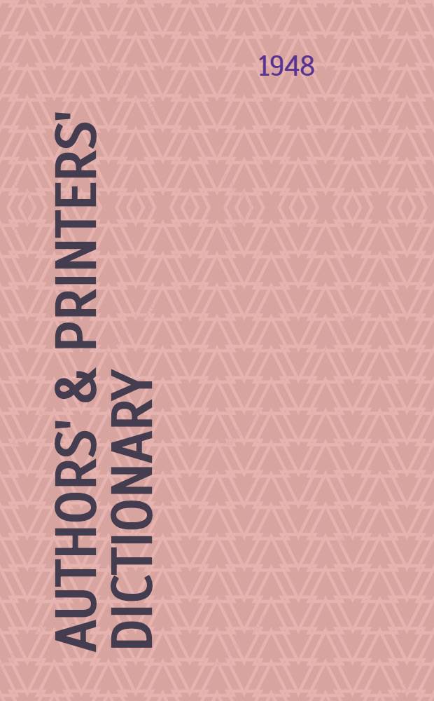 Authors' & printers' dictionary : A guide for authors, editors, printers, correctors of the press, compositors, and typists : With full list best typographical practices of the present day