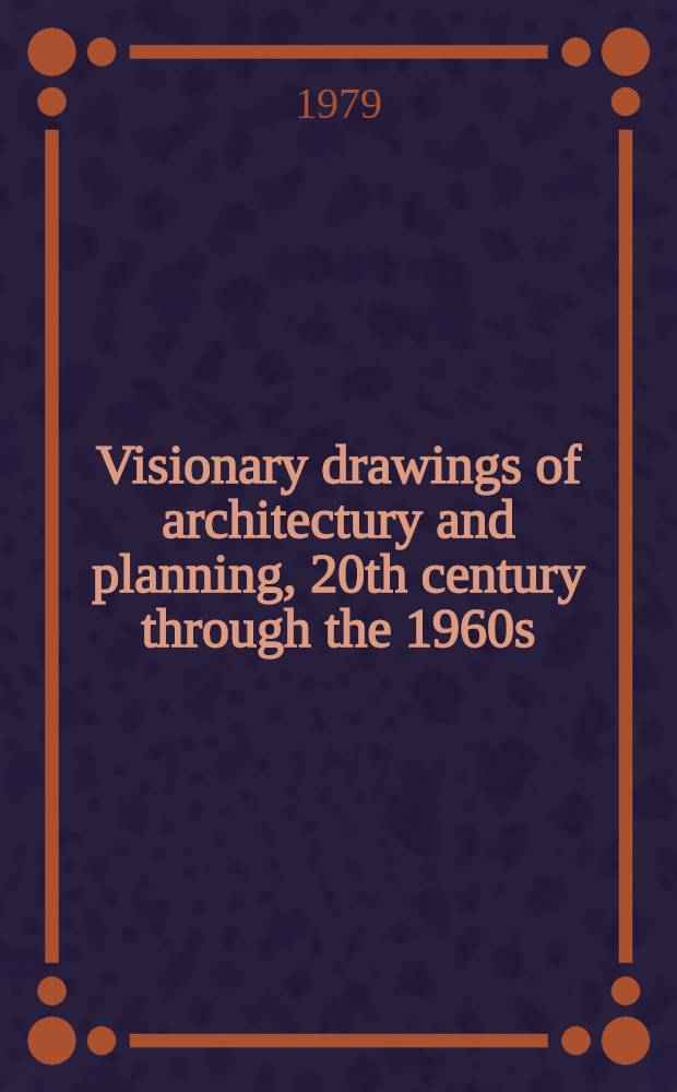Visionary drawings of architectury and planning, 20th century through the 1960s : A catalogue of the Exhib. organized by the Draw. center, New York, developed for travel a. circulated by the Smithsonian institution travelling exhib. service (SITES)