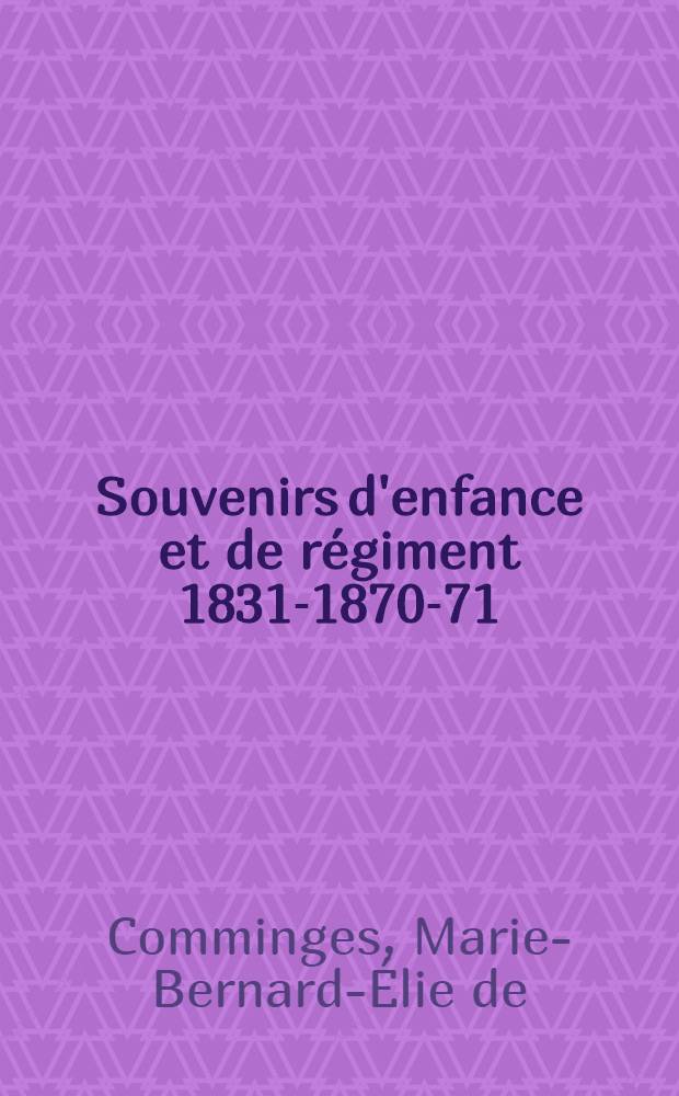 Souvenirs d'enfance et de r&eacute;giment 1831-1870-71