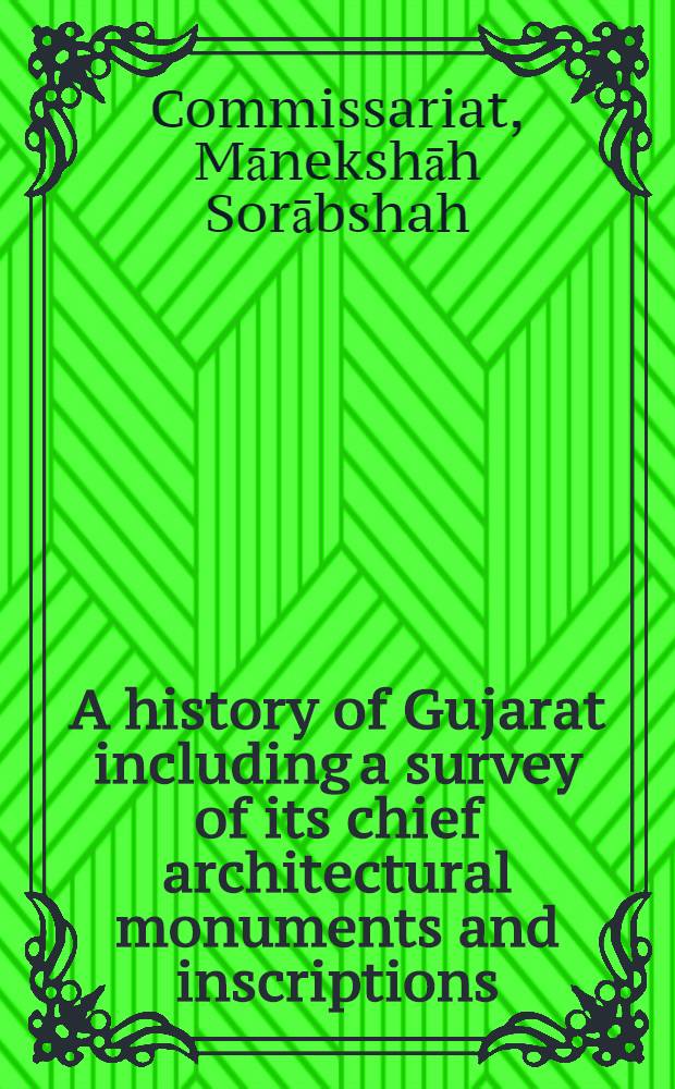 A history of Gujarat including a survey of its chief architectural monuments and inscriptions