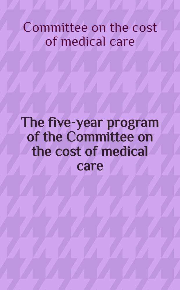 The five-year program of the Committee on the cost of medical care