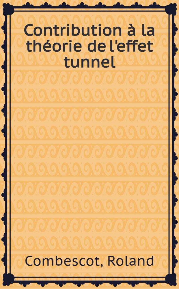 Contribution &agrave; la th&eacute;orie de l'effet tunnel : Th&egrave;se ... pr&eacute;s. &agrave; l'Univ. de Paris VII