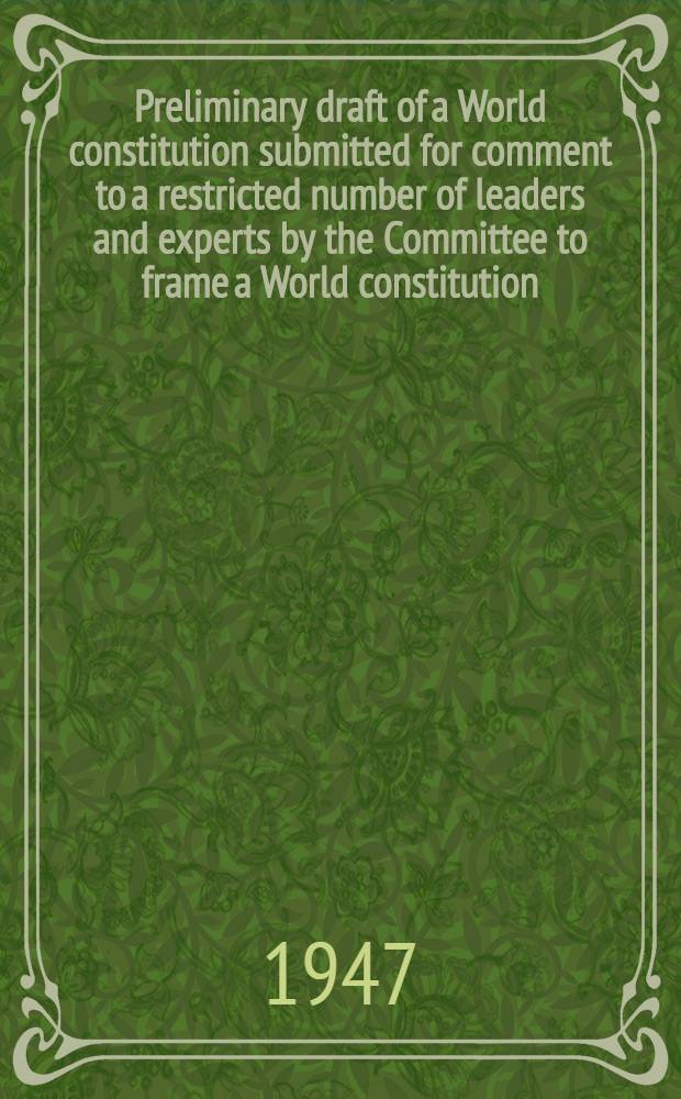 Preliminary draft of a World constitution submitted for comment to a restricted number of leaders and experts by the Committee to frame a World constitution