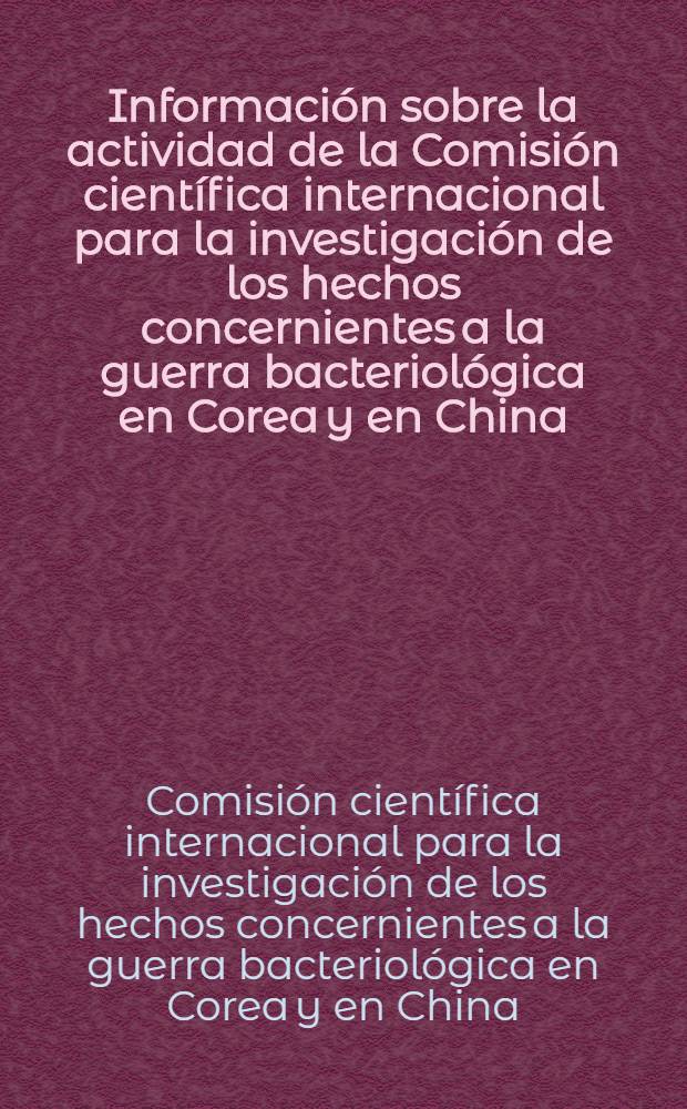 Información sobre la actividad de la Comisión científica internacional para la investigación de los hechos concernientes a la guerra bacteriológica en Corea y en China