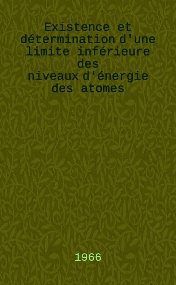 Existence et détermination d'une limite inférieure des niveaux d'énergie des atomes: Calcul de cette limite pour quelques atomes et ions: 1-re thèse; Propositions données par la Faculté: 2-e thèse: Thèses présentées à la Faculté des sciences de l'Univ. de Paris ... / par m-lle Combet Farnoux, Françoise