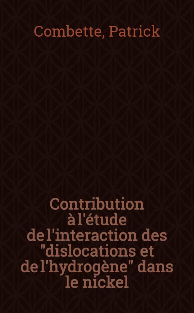 Contribution &agrave; l'&eacute;tude de l'interaction des "dislocations et de l'hydrog&egrave;ne" dans le nickel : Th&egrave;se pr&eacute;s. &agrave; la Fac. des sciences d'Orsay ..