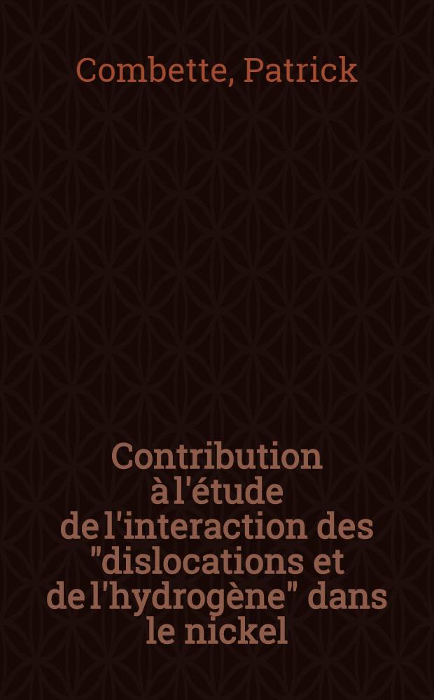 Contribution à l'étude de l'interaction des "dislocations et de l'hydrogène" dans le nickel : Thèse prés. à la Fac. des sciences d'Orsay ..