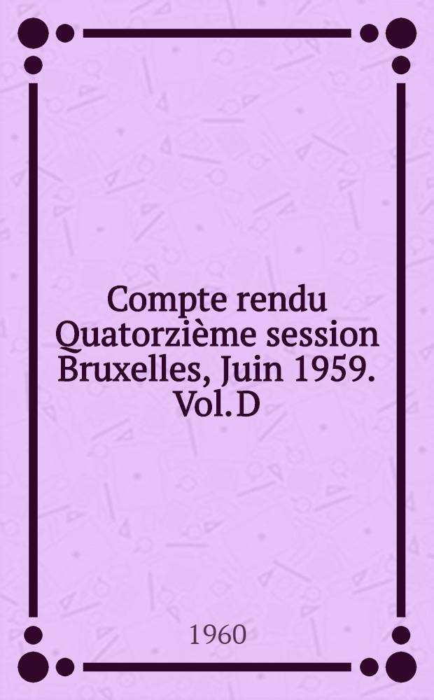 Compte rendu Quatorzième session Bruxelles, Juin 1959. Vol. D : Éclairage et circulation