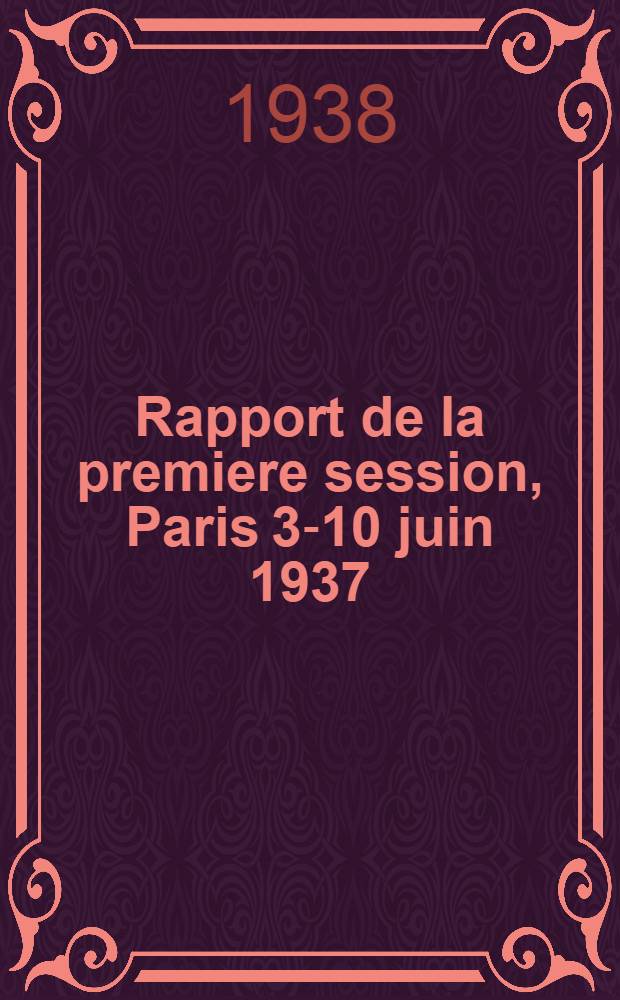 Rapport de la premiere session, Paris 3-10 juin 1937