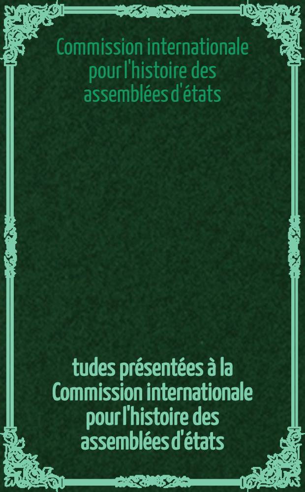 Études présentées à la Commission internationale pour l'histoire des assemblées d'états
