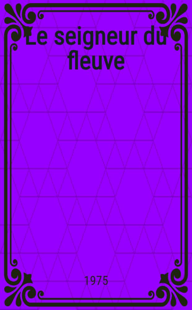Le seigneur du fleuve : Roman
