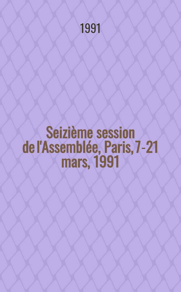 Seizième session de l'Assemblée, Paris, 7-21 mars, 1991
