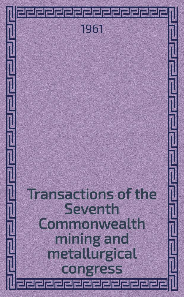 Transactions of the Seventh Commonwealth mining and metallurgical congress : Papers and discussions
