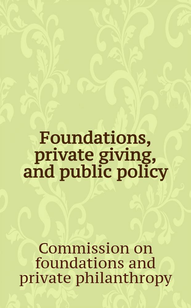 Foundations, private giving, and public policy : Report and recommendations of the Commiss. on foundations and private philanthropy