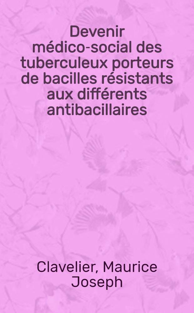 Devenir médico-social des tuberculeux porteurs de bacilles résistants aux différents antibacillaires : Thèse ..