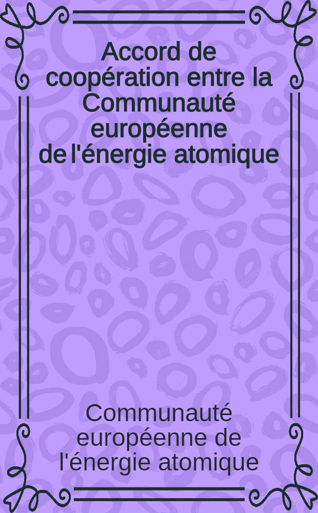 Accord de coopération entre la Communauté européenne de l'énergie atomique (Euratom) et le Gouvernement des États-Unis d'Amérique concernant les utilisations pacifiques de l'énergie atomique (9 novembre 1958)