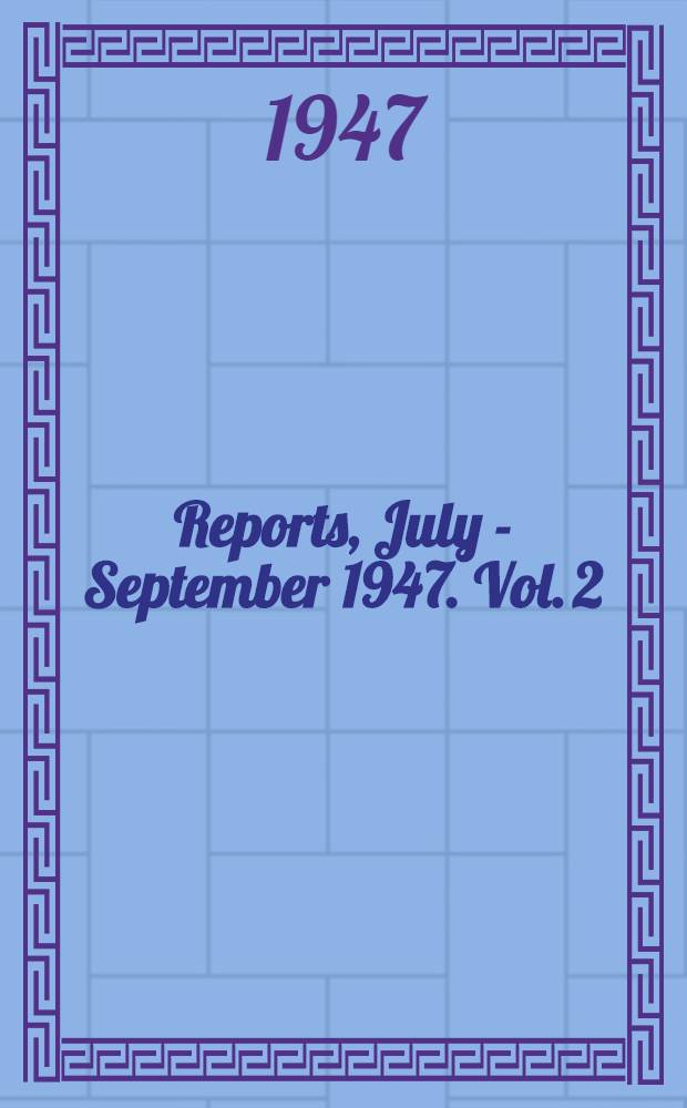 [Reports], July - September 1947. Vol. 2 : Technical reports