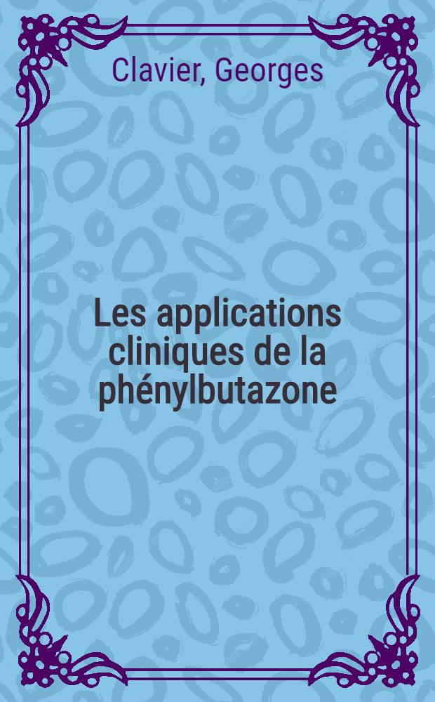 Les applications cliniques de la phénylbutazone : Thèse ..
