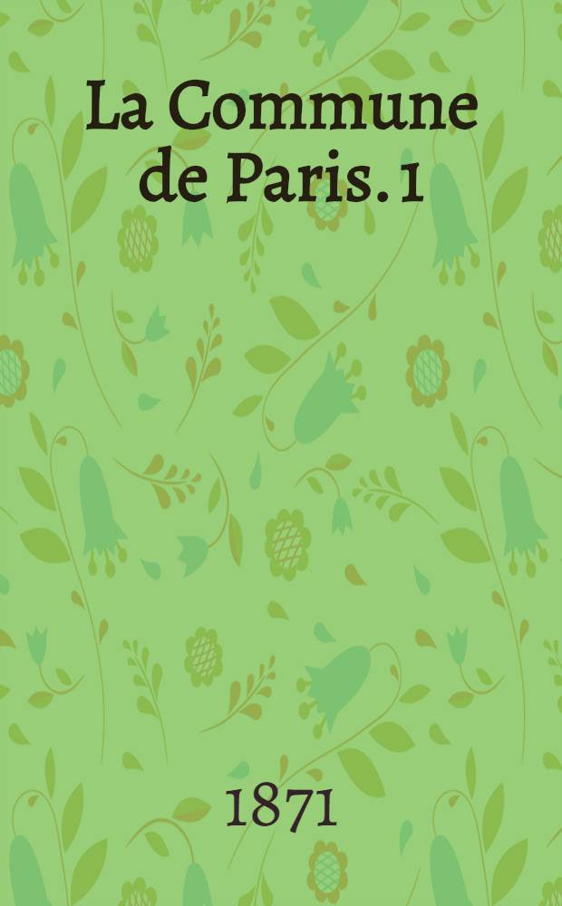 La Commune de Paris. [1] : Lefrançais, [Gustave], 1826-[1901]